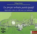 Couverture du livre « Le projet urbain participatif ; apprendre à faire la ville avec ses habitants » de Philippe Verdier aux éditions Yves Michel