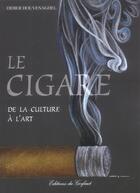 Couverture du livre « Le cigare : de la culture a l'art » de Didier Houvenaghel aux éditions Gerfaut