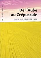 Couverture du livre « De l'Aube au Crepuscule » de Habib Ali Mohammed Musa aux éditions Xerographes