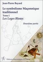 Couverture du livre « Le symbolisme maçonnique traditionnelles t.1 ; les loges bleues, deuxième partie » de Jean-Pierre Bayard aux éditions Edimaf
