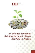 Couverture du livre « Le defi des politiques d'aide et de mise A niveau des PME en Algerie » de Nassima Bouri aux éditions Editions Universitaires Europeennes