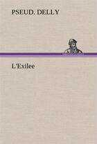 Couverture du livre « L'exilee - l exilee » de Delly Pseud. aux éditions Tredition