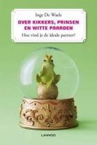 Couverture du livre « Over kikkers, prinsen en witte paarden » de Inge De Waele aux éditions Uitgeverij Lannoo