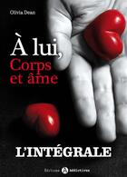 Couverture du livre « À lui, corps et âme - L'intégrale » de Olivia Dean aux éditions Editions Addictives