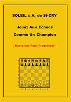 Couverture du livre « Jouez aux échecs comme un champion : exercices pour progresser » de Jean-Francis Soleil aux éditions Bookelis