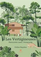 Couverture du livre « Les Vertigineuses : Rencontre avec l'Amazonie » de Coline Raydon aux éditions Le Lys Bleu