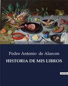 Couverture du livre « HISTORIA DE MIS LIBROS » de De Alarcon P A. aux éditions Culturea