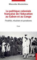 Couverture du livre « La politique coloniale française de l'éducation au Gabon et au Congo : finalités, résultats et paradoxes » de Mboumba Moulambou aux éditions Les Impliques