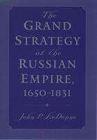 Couverture du livre « The Grand Strategy of the Russian Empire, 1650-1831 » de Ledonne John P aux éditions Oxford University Press Usa