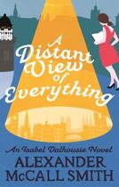 Couverture du livre « A DISTANT VIEW OF EVERYTHING - AN ISABEL DALHOUSIE NOVEL » de Alexander Mccall Smith aux éditions Abacus