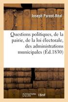 Couverture du livre « Questions politiques, de la pairie, de la loi electorale, des administrations municipales - et de de » de Parent-Real Joseph aux éditions Hachette Bnf