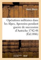 Couverture du livre « Operations militaires dans alpes et apennins pendant la guerre de la succession d'autriche 1742-48 » de Moris Henri aux éditions Hachette Bnf