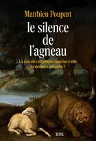 Couverture du livre « Le silence de l'agneau : La morale catholique favorise-t-elle la violence sexuelle ? » de Matthieu Poupart aux éditions Seuil