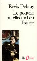 Couverture du livre « Le pouvoir intellectuel en France » de Regis Debray aux éditions Folio