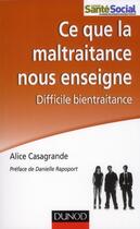 Couverture du livre « Ce que la maltraitance nous enseigne ; difficile bientraitance » de Alice Casagrande aux éditions Dunod