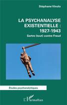 Couverture du livre « La psychanalyse existentielle : 1927-1943 , Sartre (tout) contre Freud » de Stephane Vinolo aux éditions L'harmattan