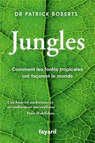 Couverture du livre « Jungles : comment les forêts tropicales ont façonné le monde » de Patrick Roberts aux éditions Fayard