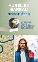 Couverture du livre « L'hypothèse K : La Science face à la catastrophe écologique » de Aurelien Barrau aux éditions Le Livre De Poche