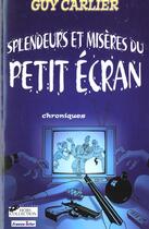 Couverture du livre « Splendeurs Et Miseres Du Petit Ecran » de Guy Carlier aux éditions Hors Collection