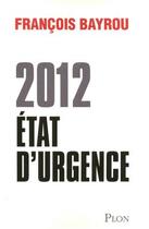 Couverture du livre « 2012, état d'urgence » de François Bayrou aux éditions Plon