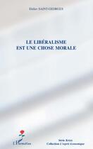 Couverture du livre « Le libéralisme est une chose morale » de Didier Saint-Georges aux éditions L'harmattan