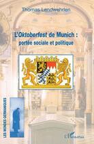 Couverture du livre « L'Oktoberfest de Munich : portée sociale et politique » de Thomas Landwehrlen aux éditions L'harmattan