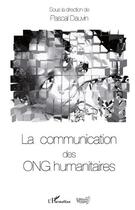 Couverture du livre « La communication des ONG humanitaires » de Pascal Dauvin aux éditions L'harmattan