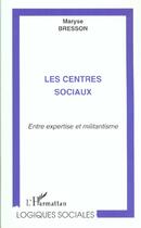 Couverture du livre « LES CENTRES SOCIAUX : Entre expertise et militantisme » de Maryse Bresson aux éditions Editions L'harmattan