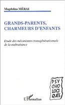 Couverture du livre « Grands-parents charmeurs d'enfants ; étude des mecanismes transgénérationnels de la maltraitance » de Merai Magdolna aux éditions Editions L'harmattan