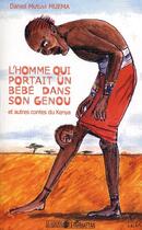 Couverture du livre « L'homme qui portait un bébé dans son genou et autres contes du Kenya » de Daniel Muema Mutuvi aux éditions Editions L'harmattan