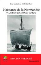 Couverture du livre « Naissance de la Normandie 911, le traité de Saint-Clair-sur-Epte » de Michel Pierre aux éditions Spm