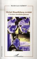 Couverture du livre « Michel houellebecq revisité ; l'écriture houellebecquienne » de Murielle Lucie Clement aux éditions L'harmattan