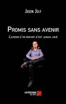 Couverture du livre « Promis Sans Avenir - L'Avenir D'Un Enfant N'Est Jamais Joue » de Jason Joly aux éditions Editions Du Net