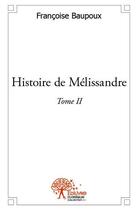 Couverture du livre « Histoire de Mélissandre t.2 » de Francoise Baupoux aux éditions Edilivre