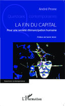 Couverture du livre « Fin du capital ; pour une societé d'émancipation humaine » de André Prone aux éditions Editions L'harmattan