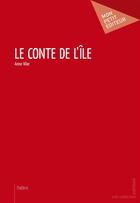 Couverture du livre « Le conte de l'île » de Anne Vilar aux éditions Mon Petit Editeur