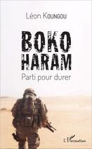 Couverture du livre « Boko Haram : Parti pour durer » de Leon Koungou aux éditions L'harmattan