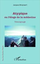 Couverture du livre « Atypique ou l'éloge de la médecine ; temoignage » de Jacques Breynaert aux éditions L'harmattan