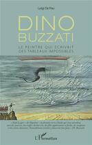 Couverture du livre « Dino Buzzati, le peintre qui écrivait des tableaux impossibles » de Luigi De Poli aux éditions L'harmattan
