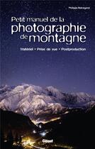 Couverture du livre « Petit manuel de la photographie de montagne ; matériel, prise de vue, postproduction » de Philippe Rebreyend aux éditions Glenat