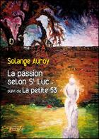 Couverture du livre « La passion selon st Luc ; la petite 53 » de Solange Auroy aux éditions Persee