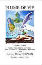 Couverture du livre « Plume de vie t.1 : plume de vie en poésies ; plume de vie t.2 : plume de vie la double anatomie » de Deher Dugamin aux éditions Castelli