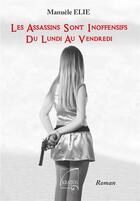 Couverture du livre « Les assassins sont inoffensifs du lundi au vendredi » de Manuele Elie aux éditions Abatos