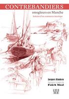 Couverture du livre « Contrebandiers ! smogleurs en manche ; histoire d'un commerce interlope » de Jacques Blanken aux éditions Locus Solus