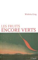 Couverture du livre « Les fruits encore verts » de Wioletta Greg aux éditions Intervalles