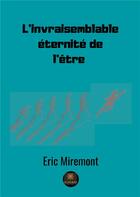 Couverture du livre « L'invraisemblable éternité de l'être » de Eric Miremont aux éditions Le Lys Bleu