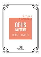 Couverture du livre « Opus incertum t.1 : livre 3 » de Jacques Portelli aux éditions Les Trois Colonnes