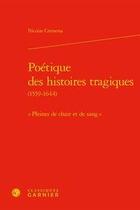 Couverture du livre « Poétique des histoires tragiques (1559-1644) ; pleines de chair et de sang » de Nicolas Cremona aux éditions Classiques Garnier