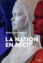 Couverture du livre « La nation en récit » de Sebastien Ledoux aux éditions Belin