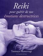 Couverture du livre « Reiki pour guérir de nos émotions destructrices » de Tanmaya Honervogt aux éditions Courrier Du Livre
